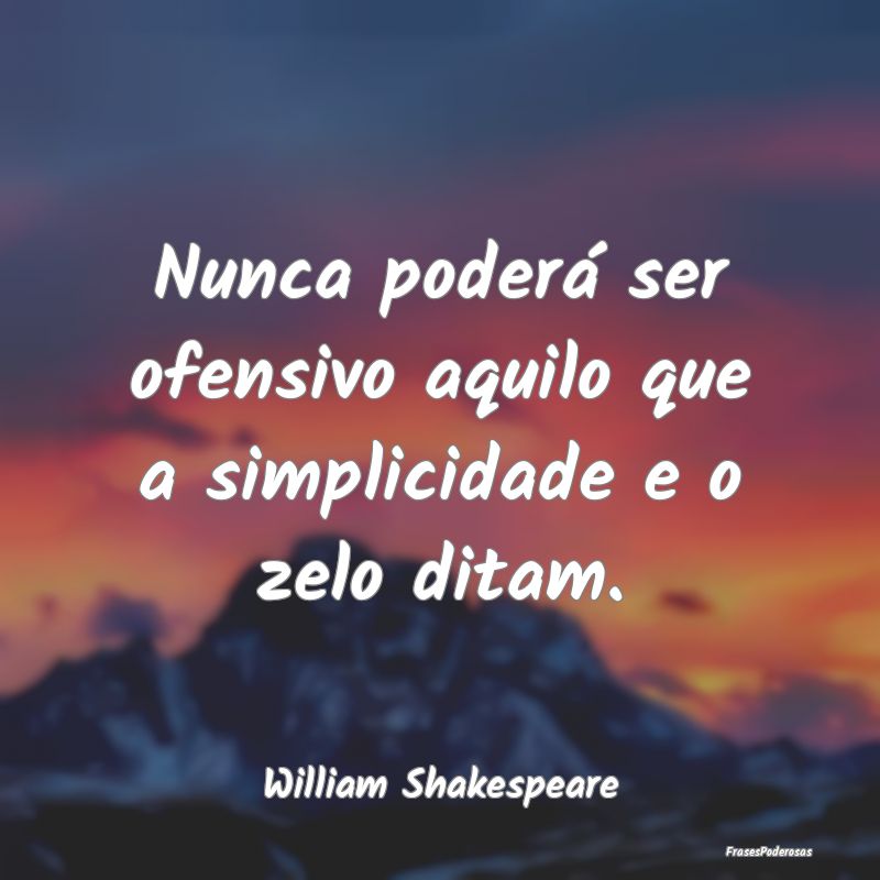 Nunca poderá ser ofensivo aquilo que a simplicida...