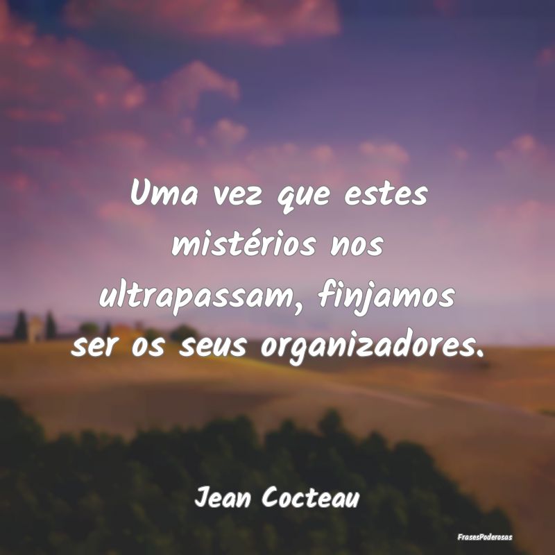 Uma vez que estes mistérios nos ultrapassam, finj...