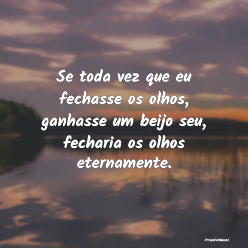 Se toda vez que eu fechasse os olhos, ganhasse um ... Se toda vez que eu fechasse os olhos, ganhasse um ...