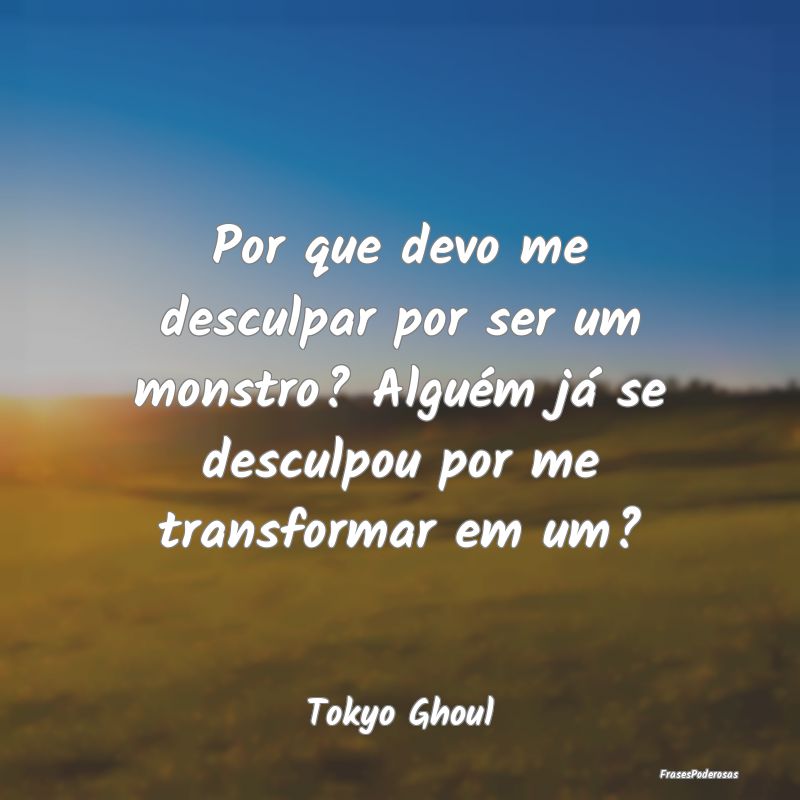 Por que devo me desculpar por ser um monstro? Algu... Por que devo me desculpar por ser um monstro? Algu...