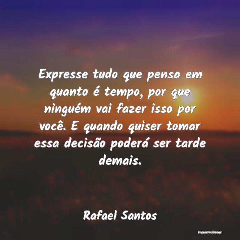 Expresse tudo que pensa em quanto é tempo, por qu... Expresse tudo que pensa em quanto é tempo, por qu...