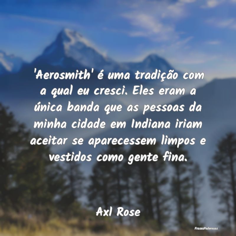 'Aerosmith' é uma tradição com a qual eu cresci... 'Aerosmith' é uma tradição com a qual eu cresci...