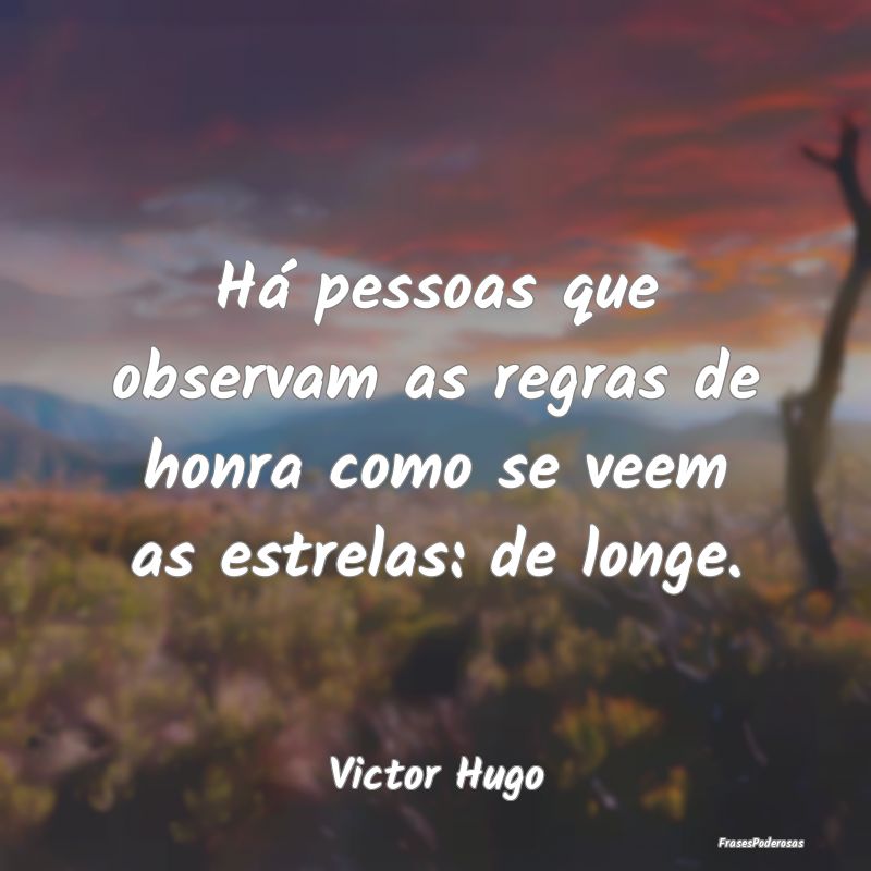 Há pessoas que observam as regras de honra como s...