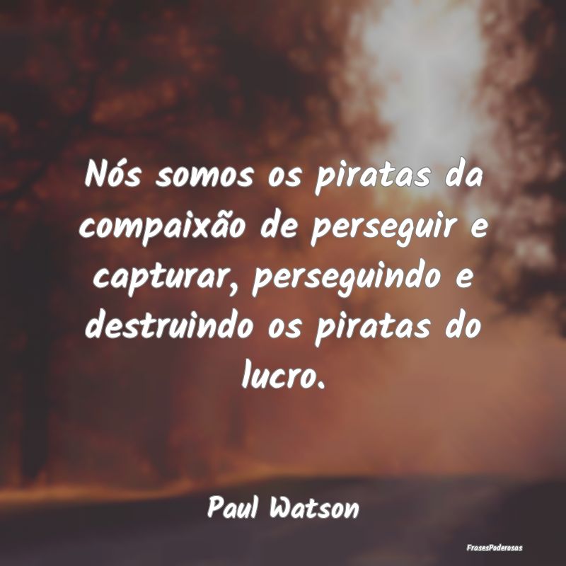 Nós somos os piratas da compaixão de perseguir e... Nós somos os piratas da compaixão de perseguir e...