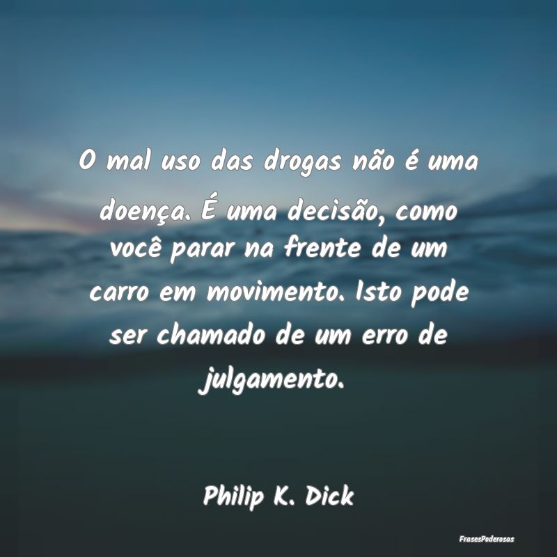 O mal uso das drogas não é uma doença. É uma d... O mal uso das drogas não é uma doença. É uma d...