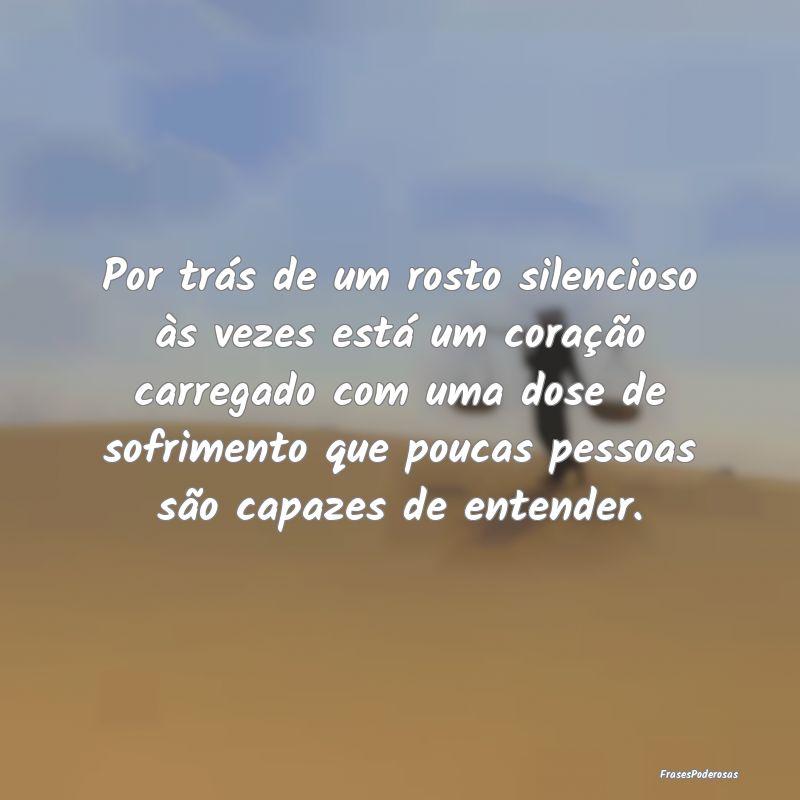 Por trás de um rosto silencioso às vezes está u...