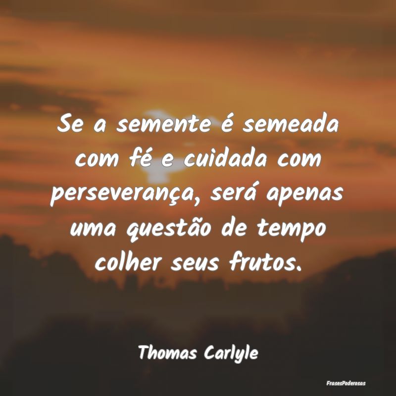 Se a semente é semeada com fé e cuidada com pers... Se a semente é semeada com fé e cuidada com pers...