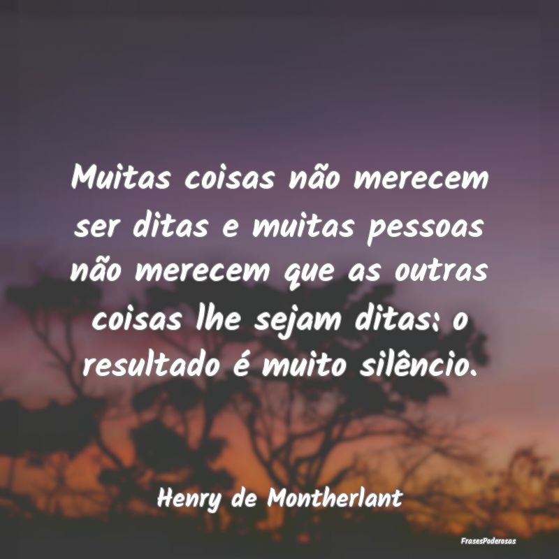 Muitas coisas não merecem ser ditas e muitas pess... Muitas coisas não merecem ser ditas e muitas pess...