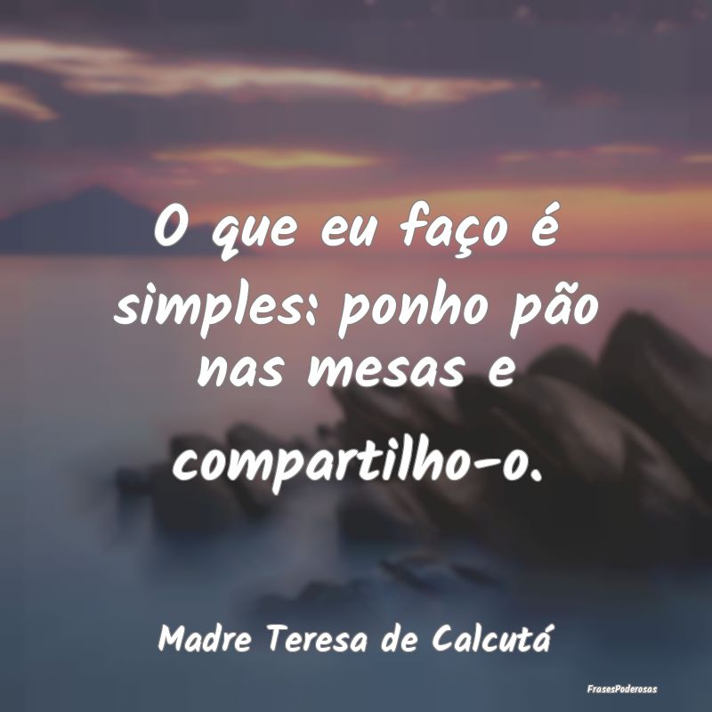 O que eu faço é simples: ponho pão nas mesas e ...