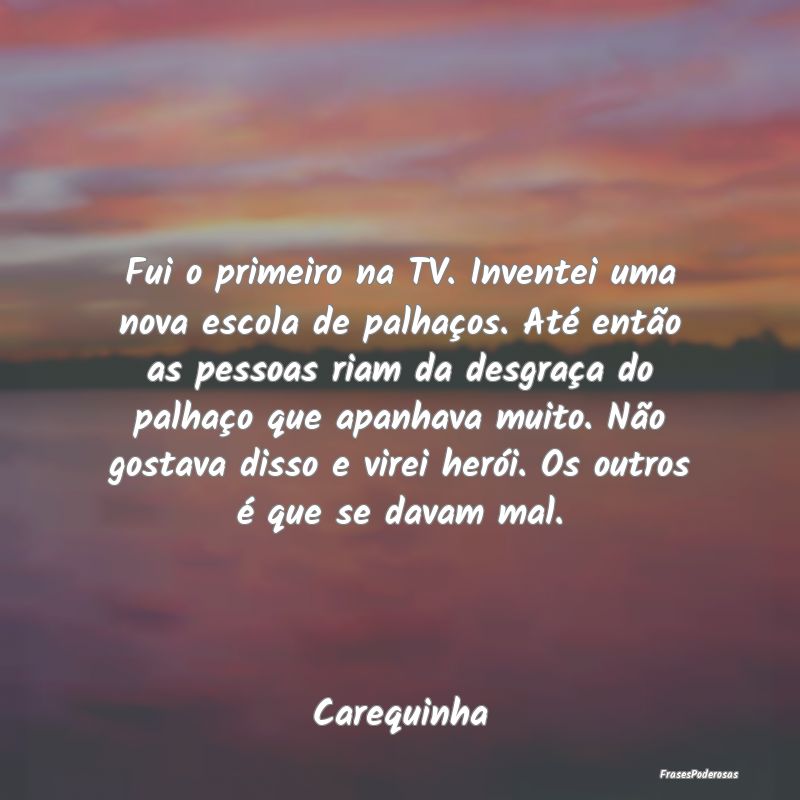 Fui o primeiro na TV. Inventei uma nova escola de ... Fui o primeiro na TV. Inventei uma nova escola de ...