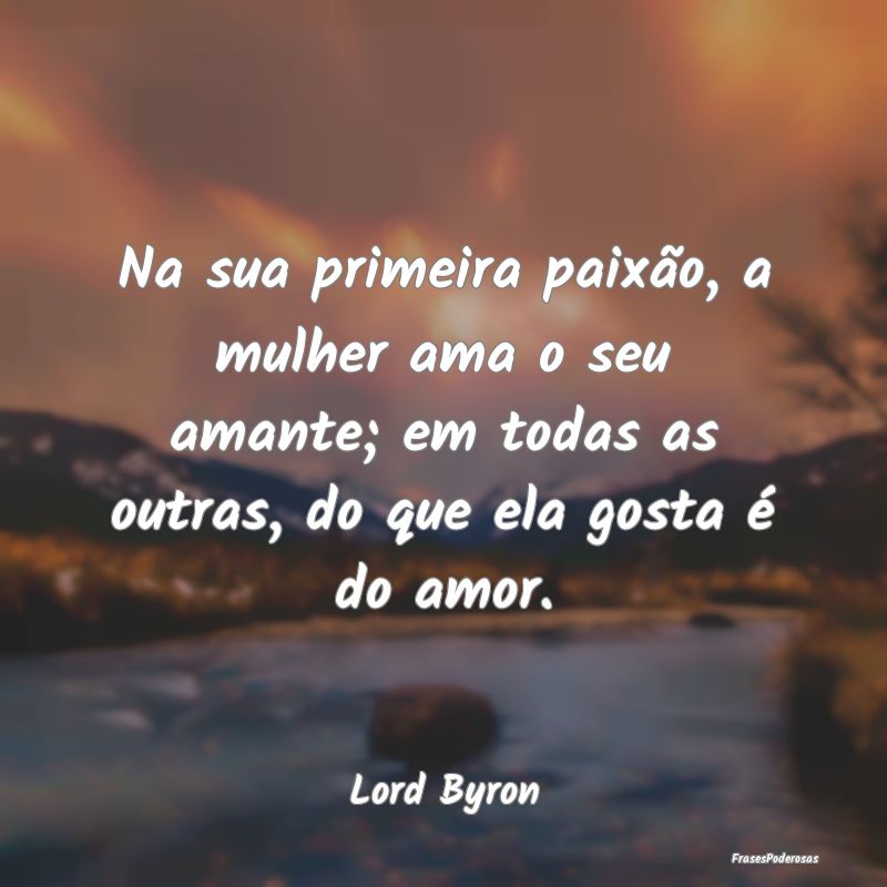 Na sua primeira paixão, a mulher ama o seu amante... Na sua primeira paixão, a mulher ama o seu amante...