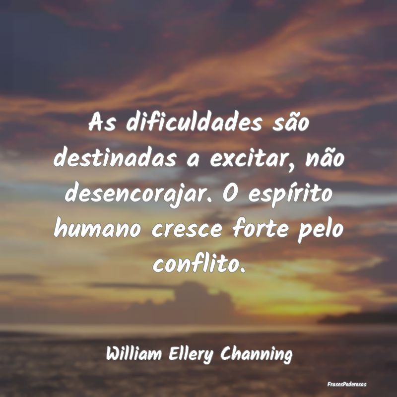 As dificuldades são destinadas a excitar, não de... As dificuldades são destinadas a excitar, não de...