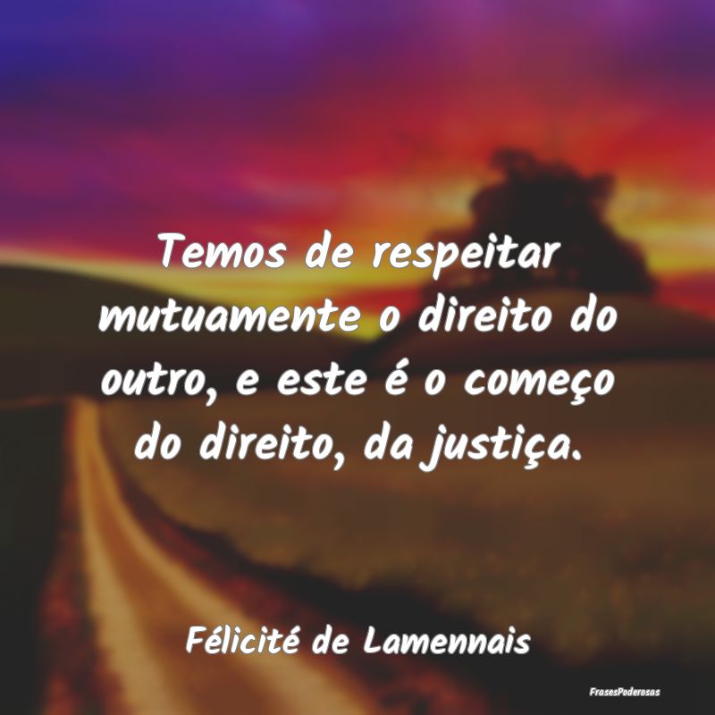 Temos de respeitar mutuamente o direito do outro, ... Temos de respeitar mutuamente o direito do outro, ...
