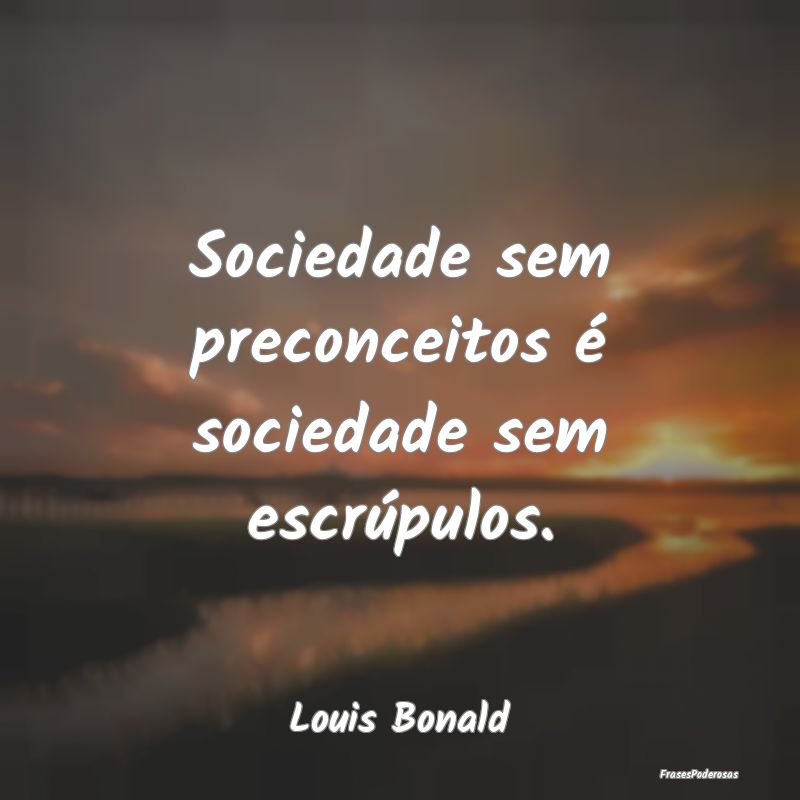 Sociedade sem preconceitos é sociedade sem escrú...