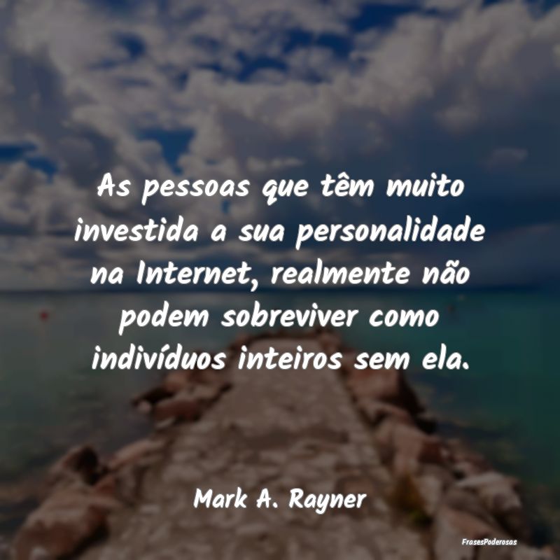As pessoas que têm muito investida a sua personal...