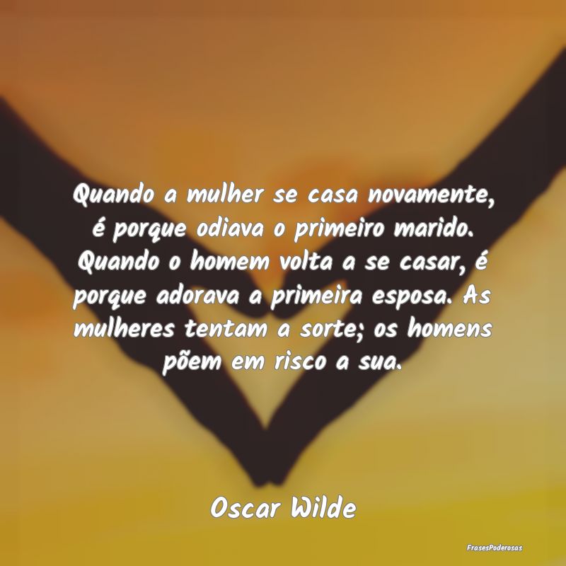 Quando a mulher se casa novamente, é porque odiav... Quando a mulher se casa novamente, é porque odiav...