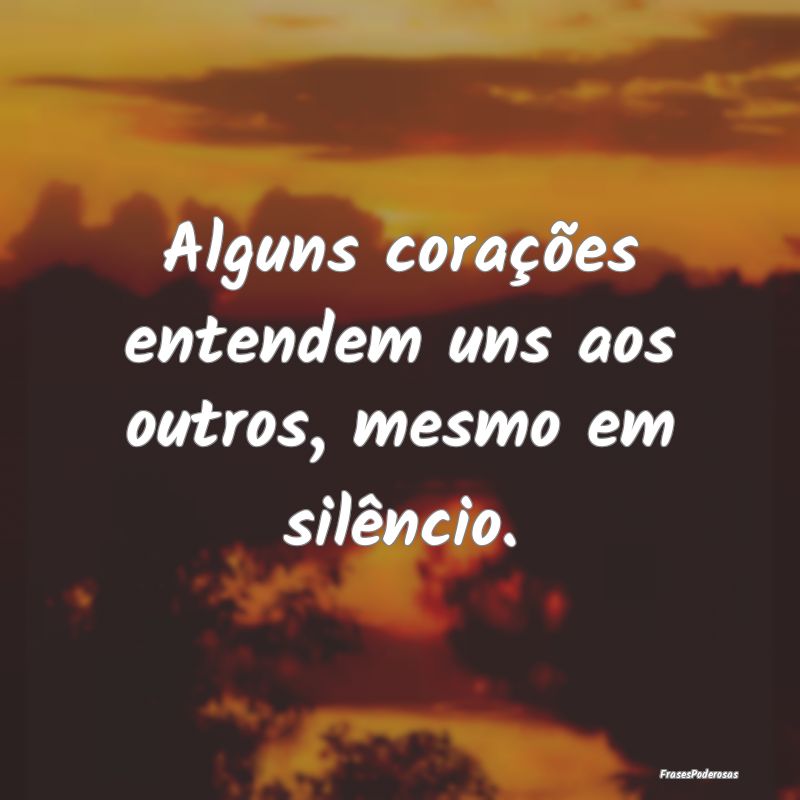 Alguns corações entendem uns aos outros, mesmo e...