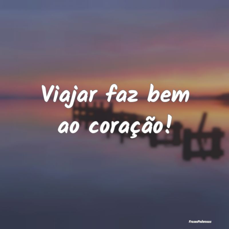 Viajar faz bem ao coração!
...