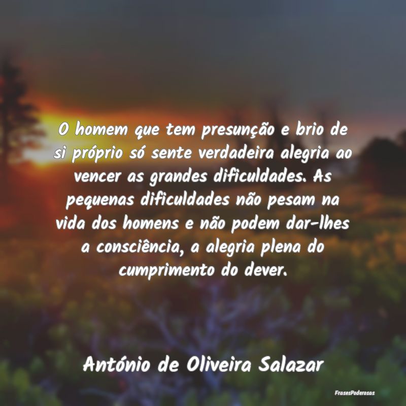 O homem que tem presunção e brio de si próprio ... O homem que tem presunção e brio de si próprio ...