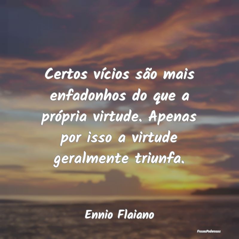 Certos vícios são mais enfadonhos do que a próp... Certos vícios são mais enfadonhos do que a próp...