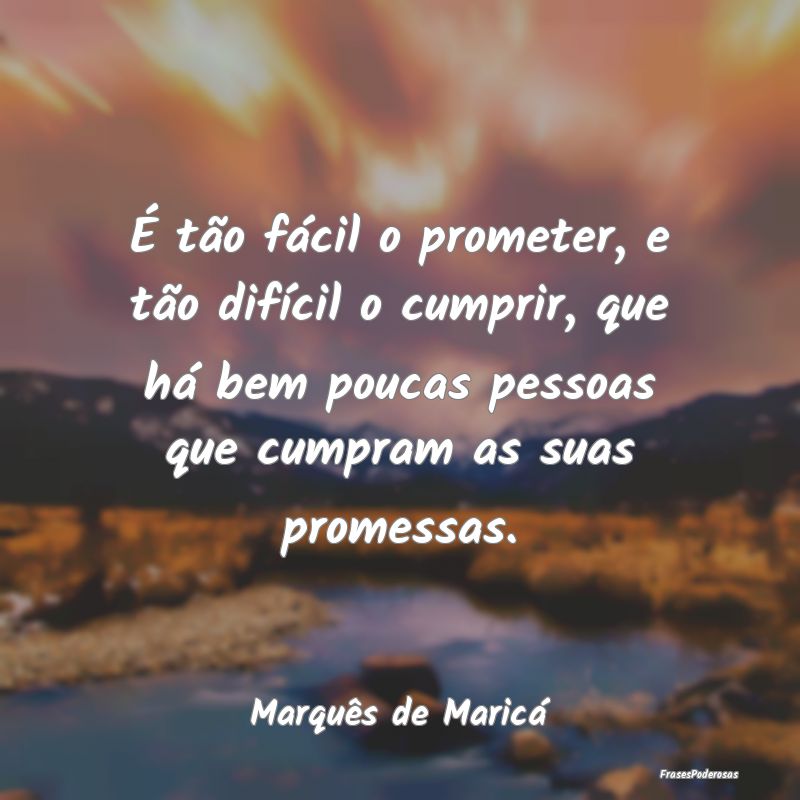 É tão fácil o prometer, e tão difícil o cumpr... É tão fácil o prometer, e tão difícil o cumpr...