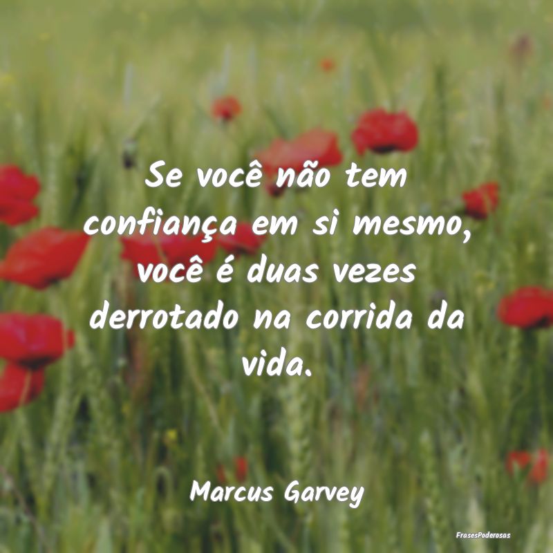 Se você não tem confiança em si mesmo, você é...