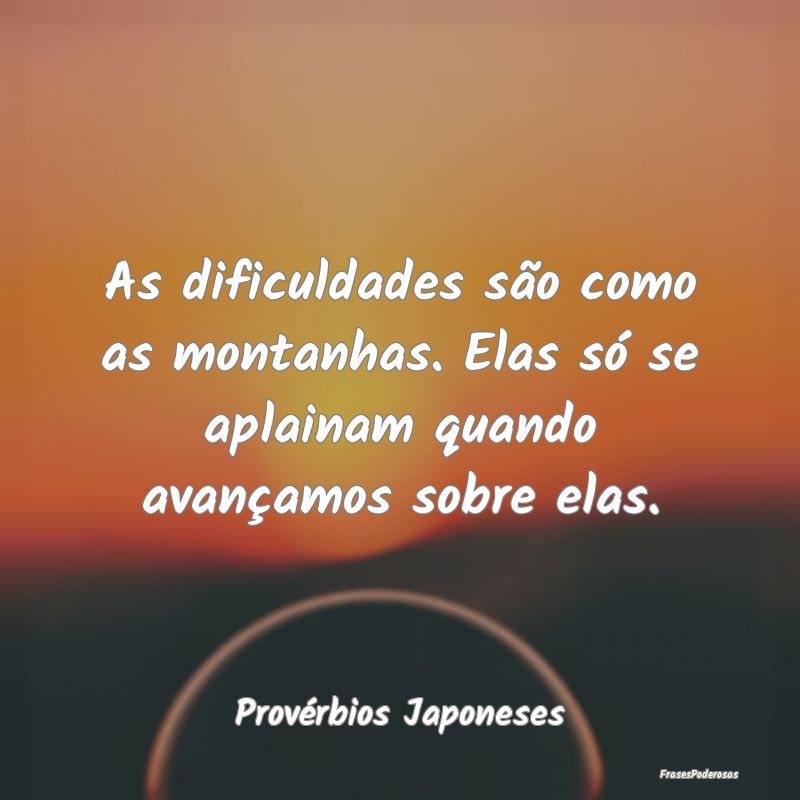 As dificuldades são como as montanhas. Elas só s...