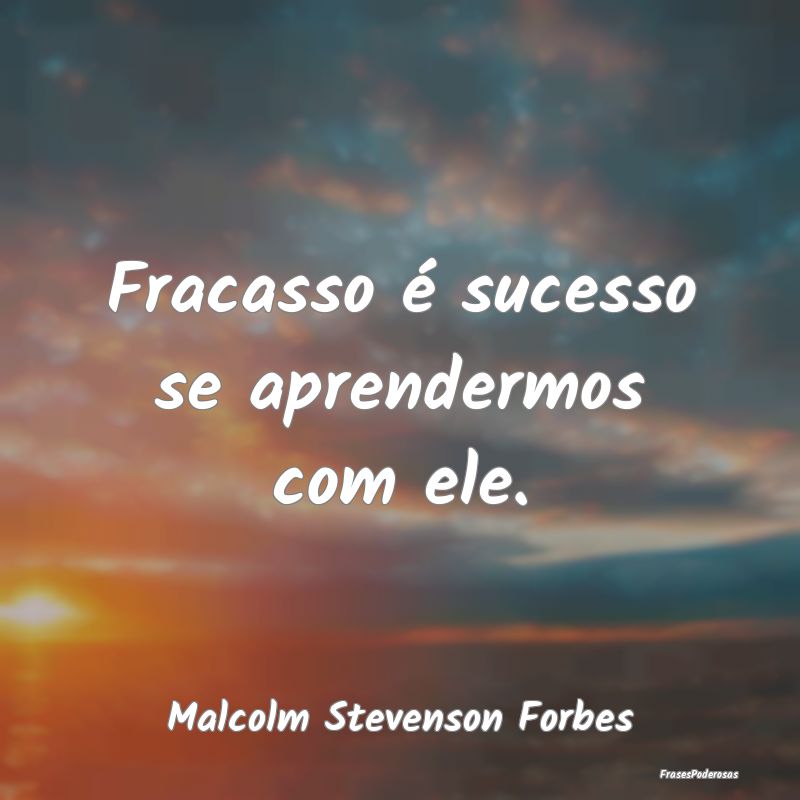 Frases de Fracasso - Fracasso é sucesso se aprendermos com ele....