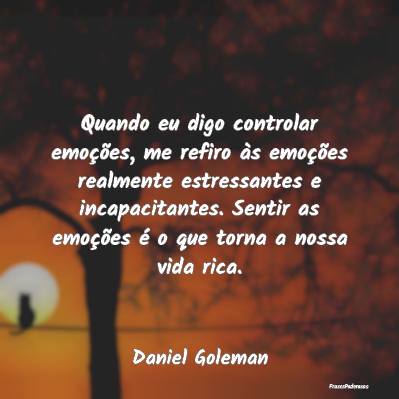 Quando eu digo controlar emoções, me refiro às ... Quando eu digo controlar emoções, me refiro às ...