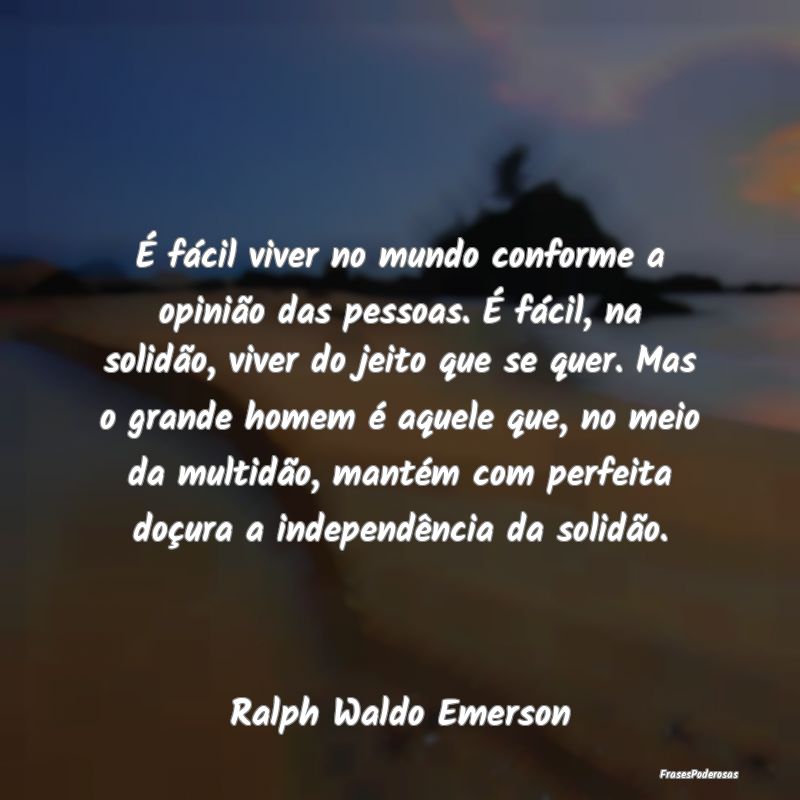 É fácil viver no mundo conforme a opinião das p... É fácil viver no mundo conforme a opinião das p...