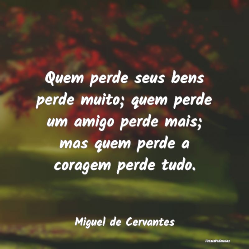 Quem perde seus bens perde muito; quem perde um am... Quem perde seus bens perde muito; quem perde um am...