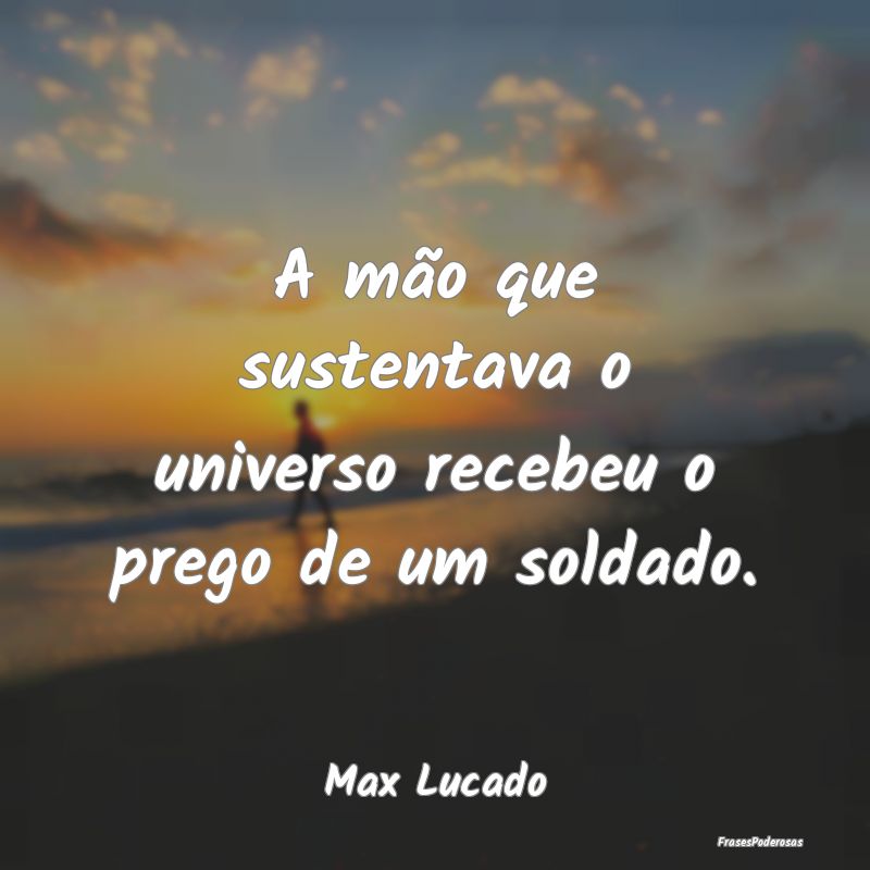 A mão que sustentava o universo recebeu o prego d...