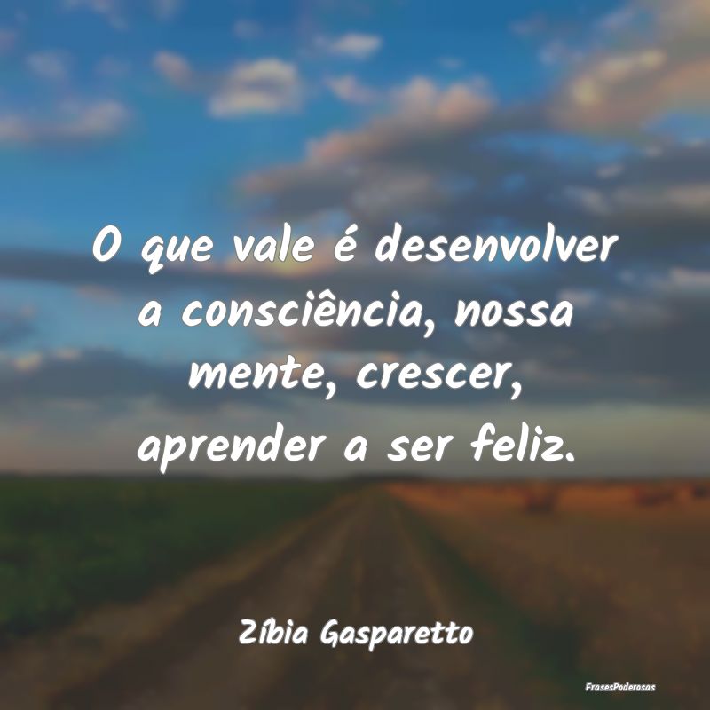 O que vale é desenvolver a consciência, nossa me...