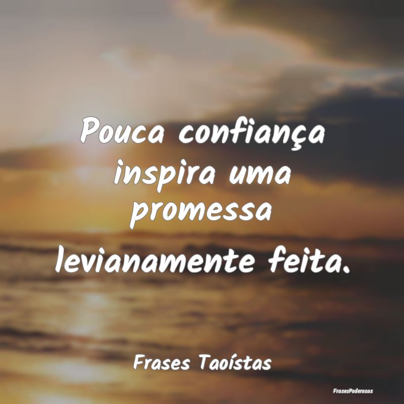 Pouca confiança inspira uma promessa levianamente...