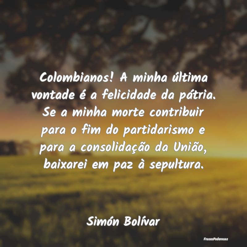 Colombianos! A minha última vontade é a felicida...