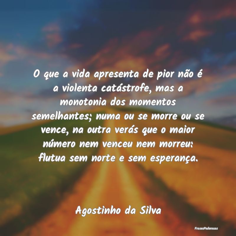 O que a vida apresenta de pior não é a violenta ... O que a vida apresenta de pior não é a violenta ...