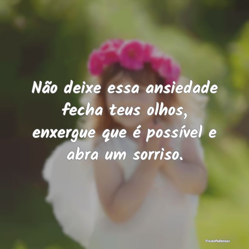 Não deixe essa ansiedade fecha teus olhos, enxerg...
