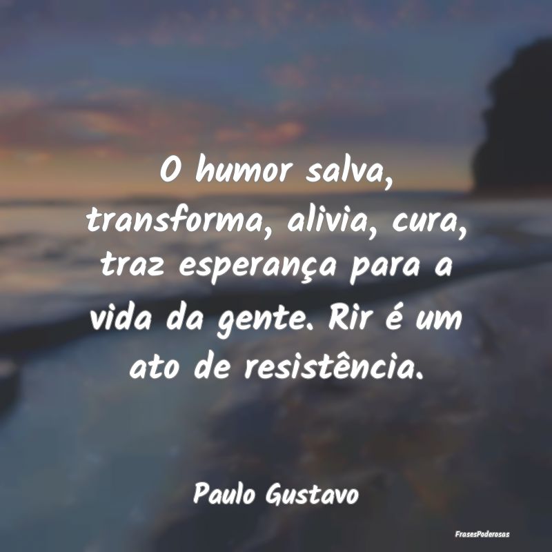 O humor salva, transforma, alivia, cura, traz espe... O humor salva, transforma, alivia, cura, traz espe...