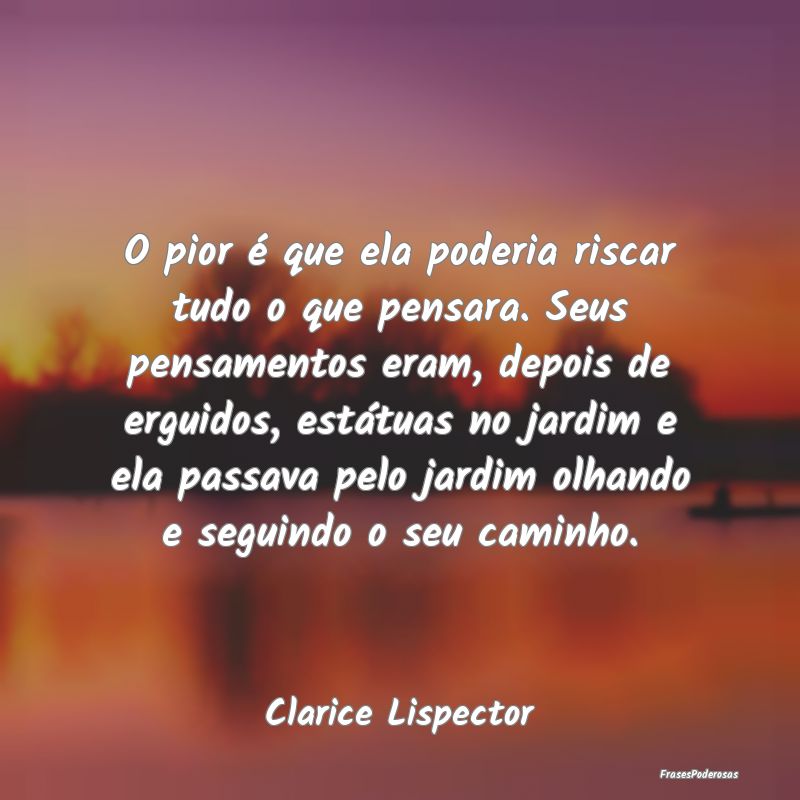 Frases de Caminho - O pior é que ela poderia riscar tudo o que pensar...