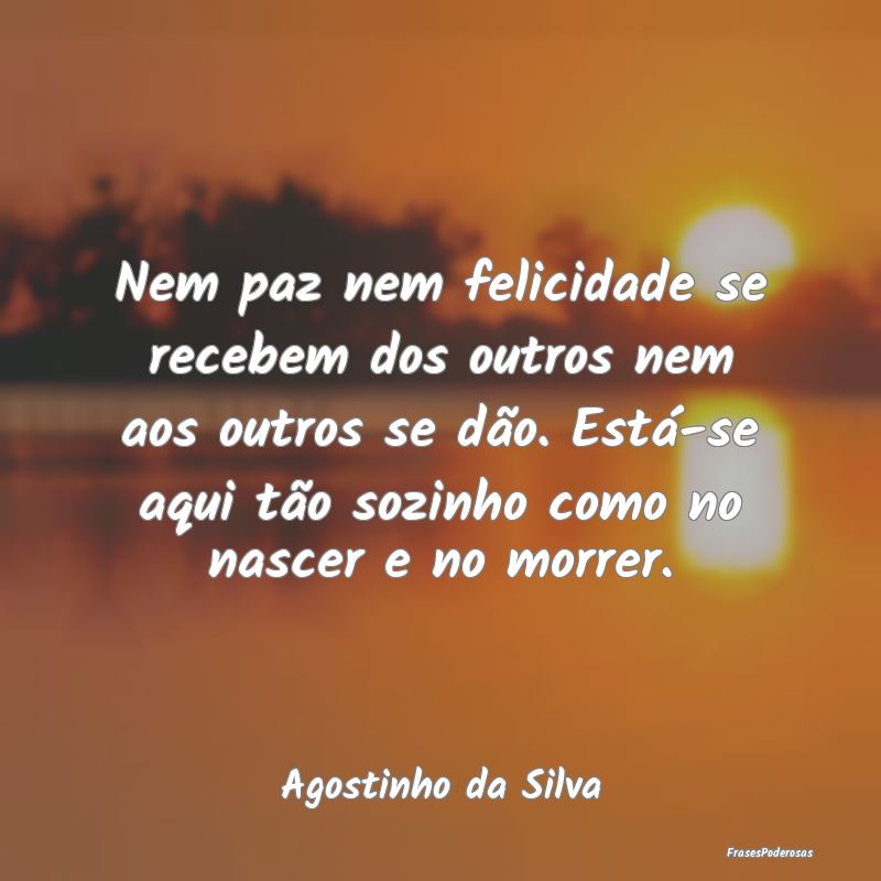 Nem paz nem felicidade se recebem dos outros nem a... Nem paz nem felicidade se recebem dos outros nem a...