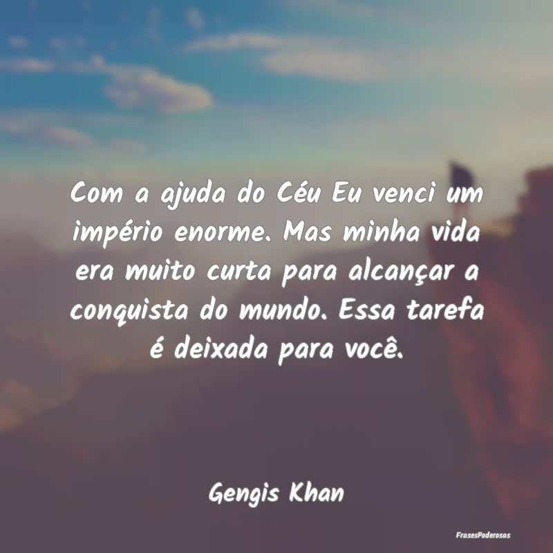 Com a ajuda do Céu Eu venci um império enorme. M... Com a ajuda do Céu Eu venci um império enorme. M...