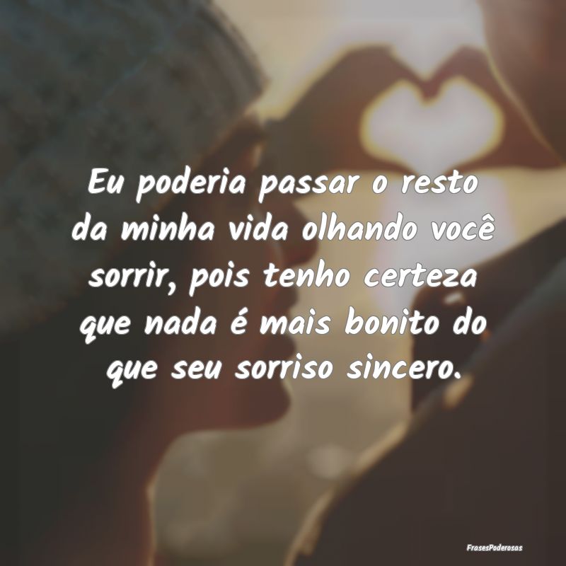 Eu poderia passar o resto da minha vida olhando vo...