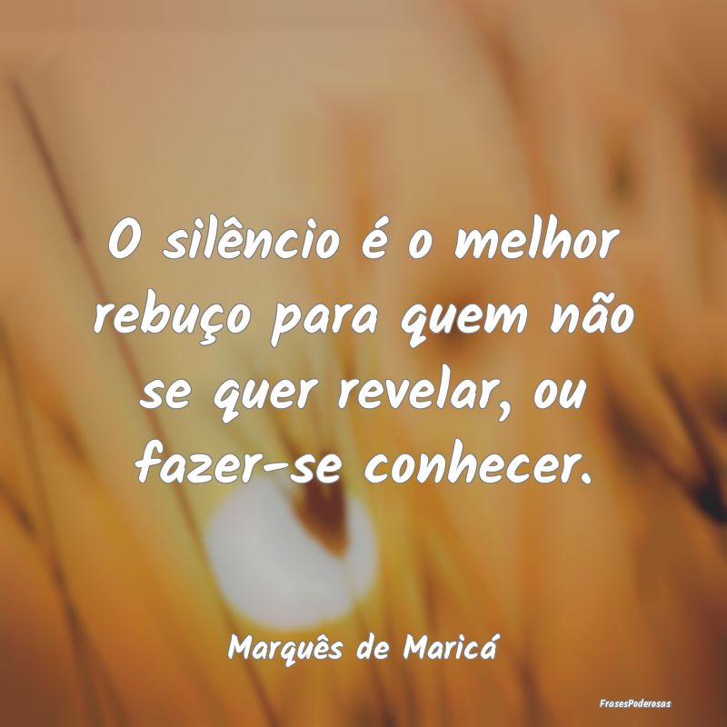 O silêncio é o melhor rebuço para quem não se ... O silêncio é o melhor rebuço para quem não se ...