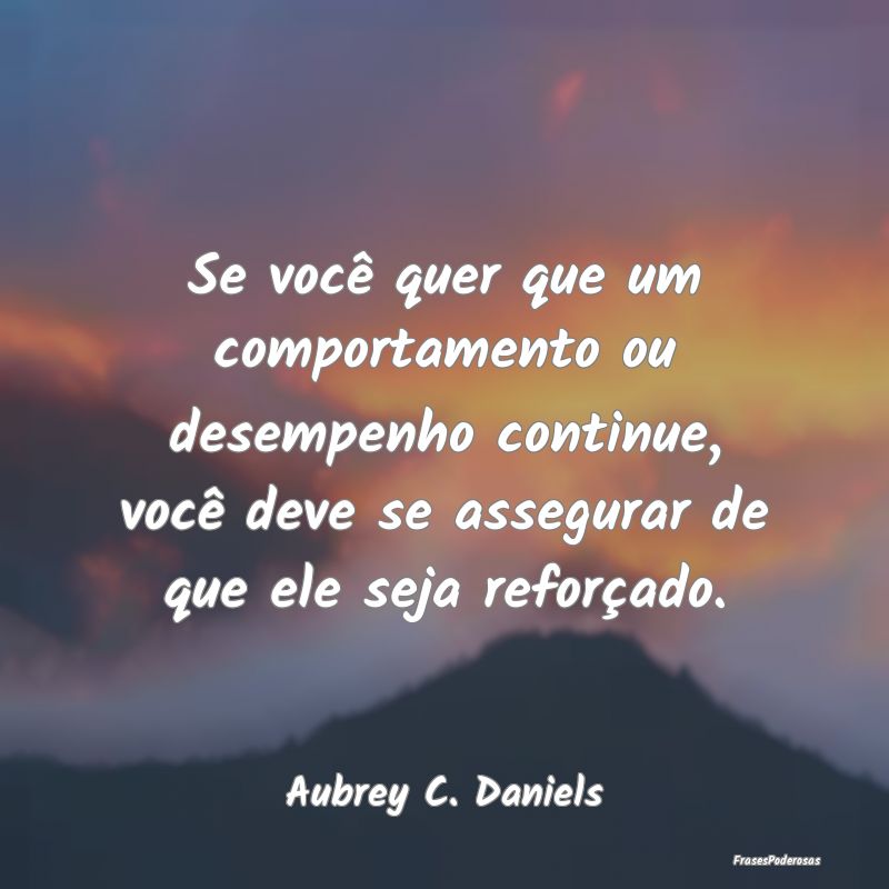 Se você quer que um comportamento ou desempenho c... Se você quer que um comportamento ou desempenho c...