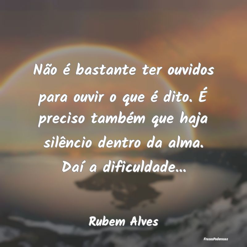 Não é bastante ter ouvidos para ouvir o que é d... Não é bastante ter ouvidos para ouvir o que é d...