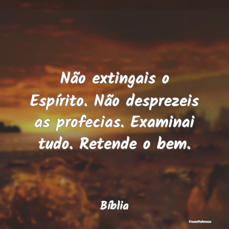 Não extingais o Espírito. Não desprezeis as pro...