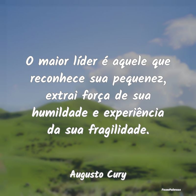 O maior líder é aquele que reconhece sua pequene...