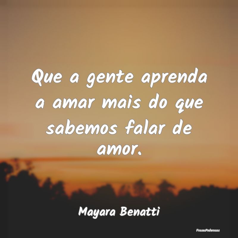 Que a gente aprenda a amar mais do que sabemos fal...
