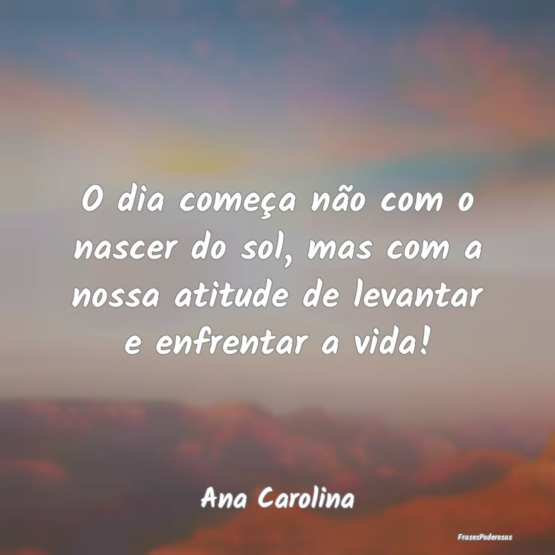 O dia começa não com o nascer do sol, mas com a ... O dia começa não com o nascer do sol, mas com a ...