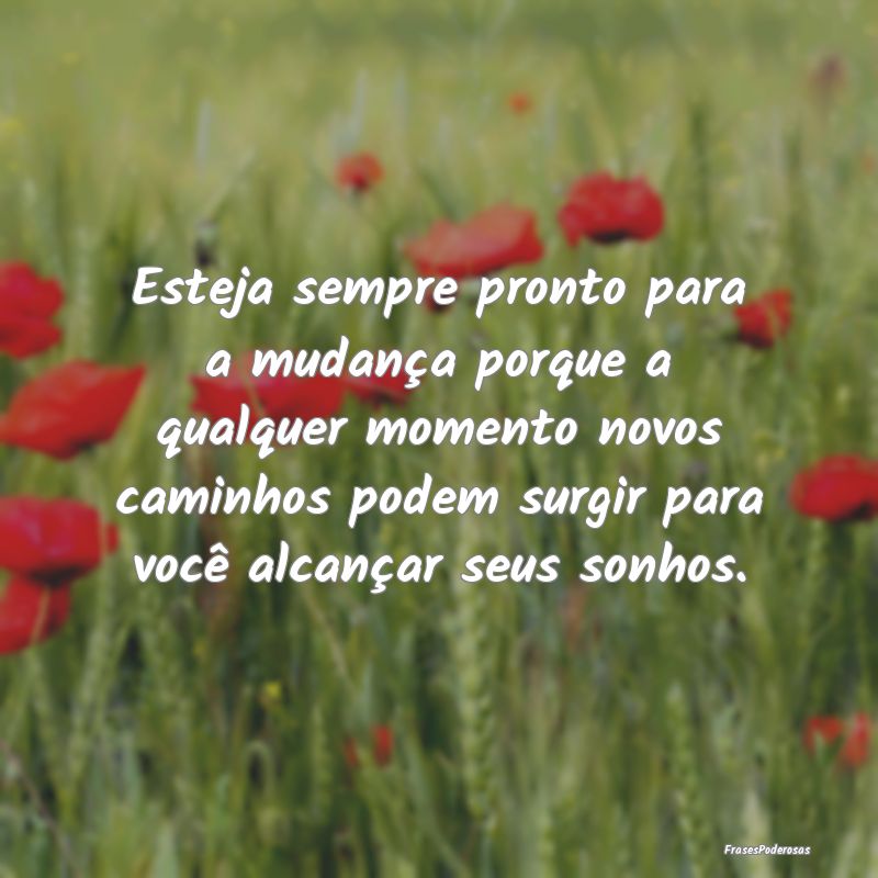 Esteja sempre pronto para a mudança porque a qual... Esteja sempre pronto para a mudança porque a qual...
